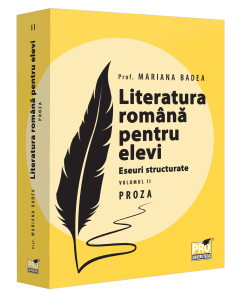 Literatura română pentru elevi. Eseuri structurate. Volumul II. Proza