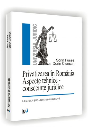 Privatizarea in Romania - Aspecte tehnice - consecinte juridice - legislatie. jurisprudenta