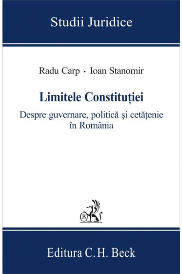 Limitele Constitutiei. Despre guvernare, politica si cetatenie in Romania