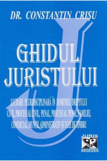 Ghidul juristului 2009 - Lucrare pluridisciplinara in domeniul dreptului civil, procesual civil, penal, procesual penal, familiei, comercial, muncii, administrativ, notarial si taxe de timbru (editia a XII-a, revazuta,adaugita si completata cu modificari