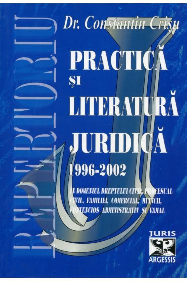 Repertoriu - Practica si literatura juridica 1996-2002 - in domeniul dreptului civil, procesual civil, familiei, comercial, muncii, contencios administrativ si vamal