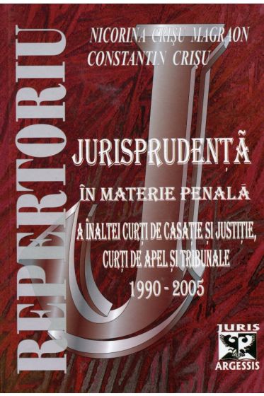 Repertoriu - Jurisprudenta in materia penala a Inaltei Curti de Casatie si Justitie, Curti de Apel si Tribunale 1990-2005