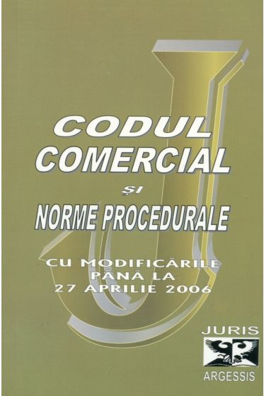 Codul comercial si norme procedurale cu modificarile pana la 27 aprilie 2006