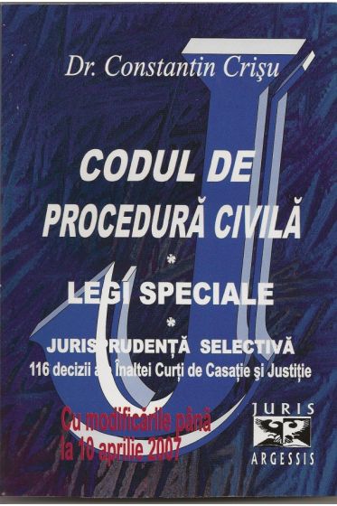 Codul de procedura civila - Legi speciale - jurisprudenta selectiva, 116 decizii a Inaltei Curtii de Casatie si Justitie