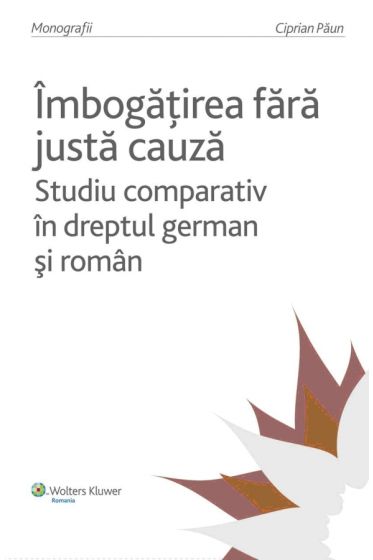 Imbogatirea fara justa cauza. Studiu comparativ in dreptul german si roman