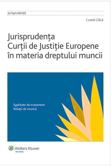 Jurisprudenta Curtii de Justitie Europene in materia dreptului muncii