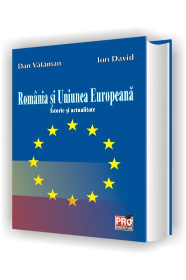 Romania si Uniunea Europeana - Istorie si actualitate