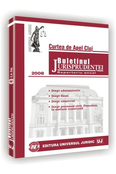 Curtea de Apel Cluj. Buletinul jurisprudentei in materie comerciala, de contencios administrativ si fiscal 2008