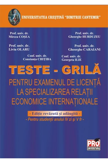 Teste grila pentru examenul de licenta la specializarea de Relatii Economice Internationale - Editie revazuta si adaugita - pentru studentii anului IV zi si V fr
