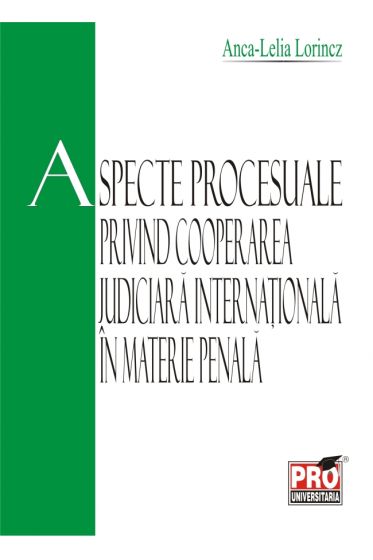 Aspecte procesuale privind cooperarea judiciara internationala in materie penala