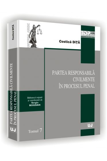 Partea responsabila civilmente in procesul penal - Tomul 7