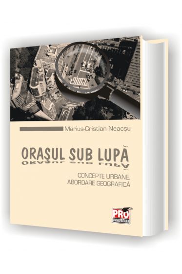 Orasul sub lupa. Concepte urbane. Abordare geografica