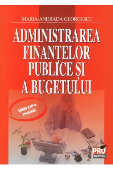 Administrarea finantelor publice si a bugetului . Editia a III a