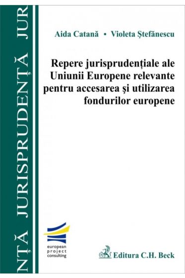 Repere jurisprudentiale ale Uniunii Europene relevante pentru accesarea si utilizarea fondurilor europene