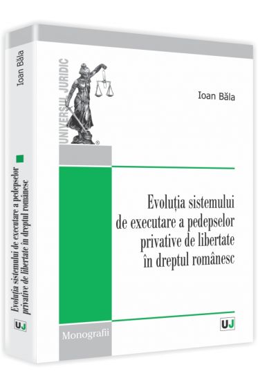 Evolutia sistemului de executare a pedepselor privative de libertate in dreptul romanesc
