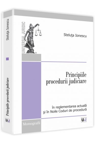 Principiile procedurii judiciare. In reglementarea actuala si in noile coduri de procedura