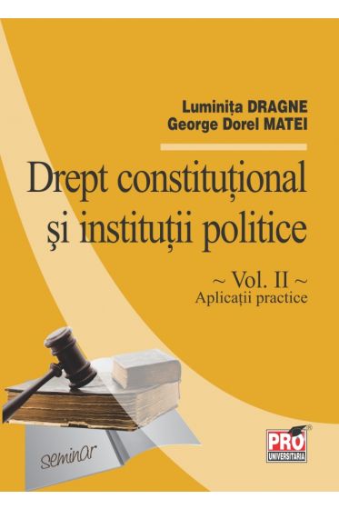 Drept constitutional si institutii politice, vol. II. Aplicatii practice.