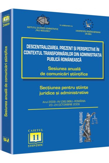 Sesiunea anuala de comunicari stiintifice 2009 Sibiu. Descentralizarea. Prezent si perspective in contextul transformarilor din administratia publica romaneasca