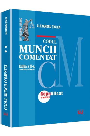 Codul muncii comentat. Editia a 2-a. Republicat 18 mai 2011