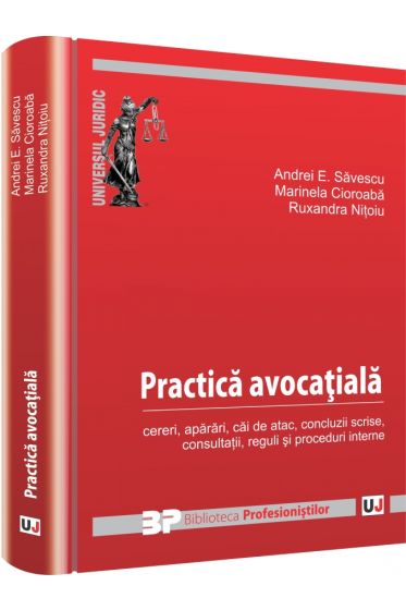 Practica avocatiala. Cereri, aparari, cai de atac, concluzii scrise, consultatii, reguli si proceduri interne