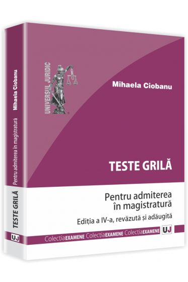 Teste grila pentru admiterea in magistratura - Editia a IV-a, revazuta si adaugita