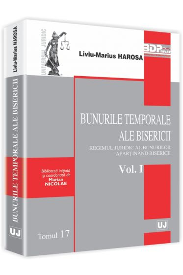 Bunurile temporale ale bisericii. Regimul juridic al bunurilor apartinand bisericii. Volumul I. Tomul 17