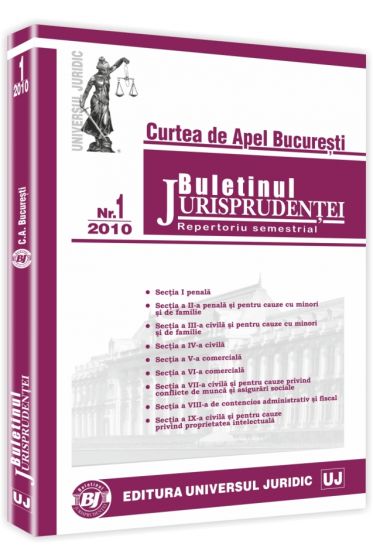 Buletinul Jurisprudentei. Curtea de Apel Bucuresti. Repertoriu semestrial 2010