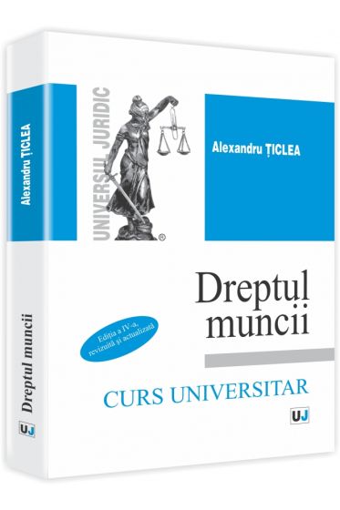 Dreptul muncii - Curs universitar. Editia a IV-a