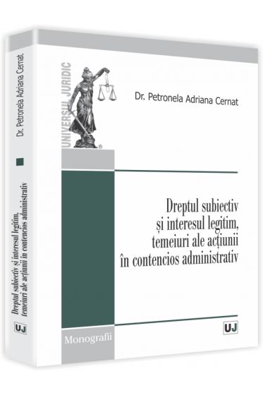 Dreptul subiectiv si interesul legitim, temeiuri ale actiunii in contencios administrativ