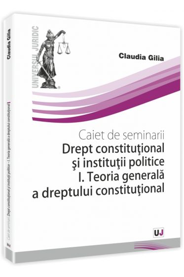Caiet de seminarii. Drept constitutional si institutii politice. I. Teoria generala a dreptului constitutional