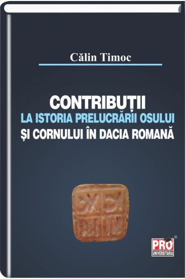 Contributii la istoria prelucrarii osului si cornului in Dacia romana