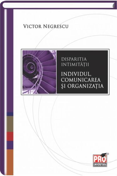 Disparitia intimitatii. Individul, comunicarea si organizatia