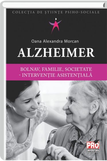 Alzheimer. Bolnav, familie, societate - interventie asistentiala