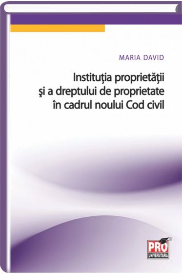 Institutia proprietatii si a dreptului de proprietate in cadrul noului Cod civil