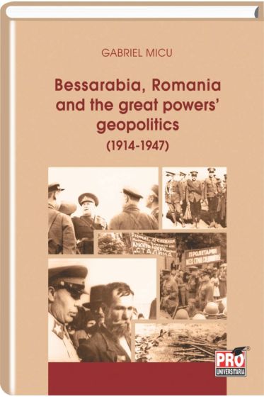 Bessarabia, Romania and the great powers geopolitics (1914-1947)