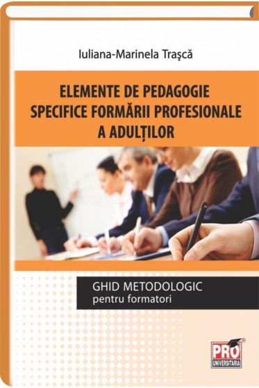 Elemente de pedagogie specifice formarii profesionale a adultilor. Ghid metodologic pentru formatori