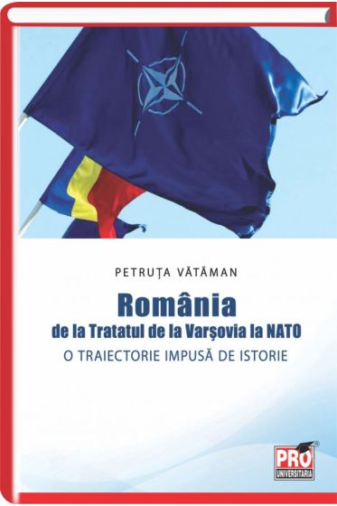Romania de la tratatul de la Varsovia la NATO. O traiectorie impusa de istorie