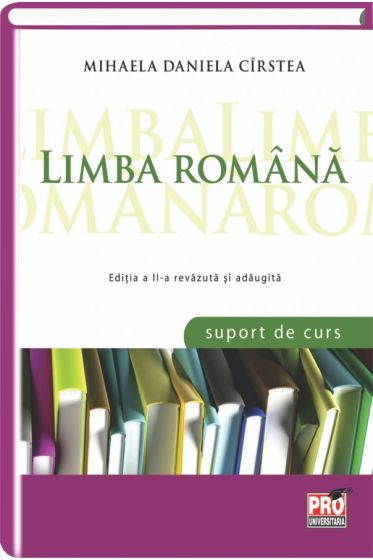 Limba romana - Suport de curs. Editia a II- a revazuta si adaugita