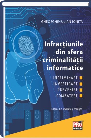 Infractiunile din sfera criminalitatii informatice. Incriminare, investigare, prevenire si combatere Editia a II-a revazuta si adaugita