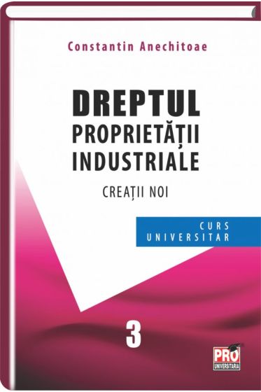 Dreptul proprietatii industriale. Creatii noi. Curs universitar