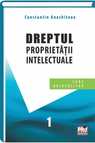 Dreptul proprietatii intelectuale. Curs universitar