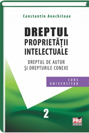 Dreptul proprietatii intelectuale. Drepturile de autor si drepturile conexe. Curs universitar