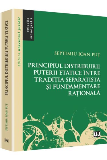 Principiul distribuirii puterii etatice intre traditia separatista si fundamentare rationala