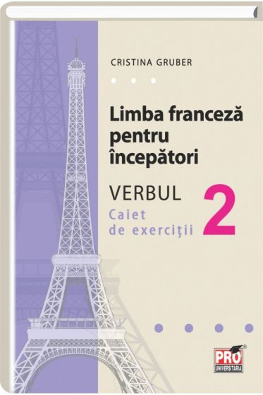 Limba franceza pentru incepatori. Verbul II. Caiet de exercitii