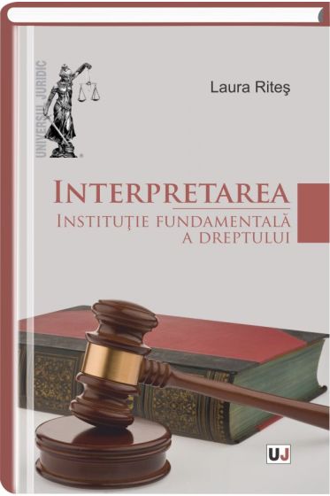 Interpretarea – institutie fundamentala a dreptului