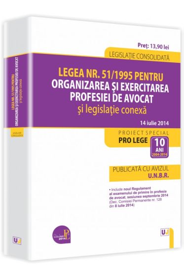 Legea nr. 51/1995 pentru organizarea si exercitarea profesiei de avocat si legislatie conexa. Publicata cu avizul U.N.B.R.