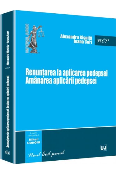 Renuntarea la aplicarea pedepsei. Amanarea aplicarii pedepsei