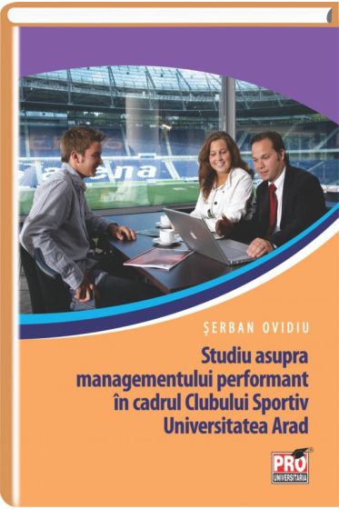 Studiu asupra managementului performant in cadrul Clubului Sportiv Univeristatea Arad