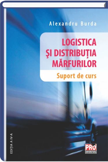 Logistica si distributia marfurilor - suport de curs. Editia a IV-a.