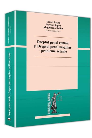 Dreptul penal roman si dreptul penal maghiar – probleme actuale
